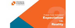 Read more about the article Probate Finder OnDemand®: Expectation vs. Reality part 2